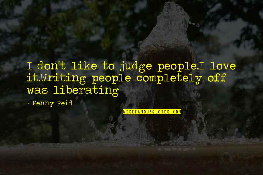 Supernatural Heaven And Hell Quotes By Penny Reid: I don't like to judge people.I love it.Writing
