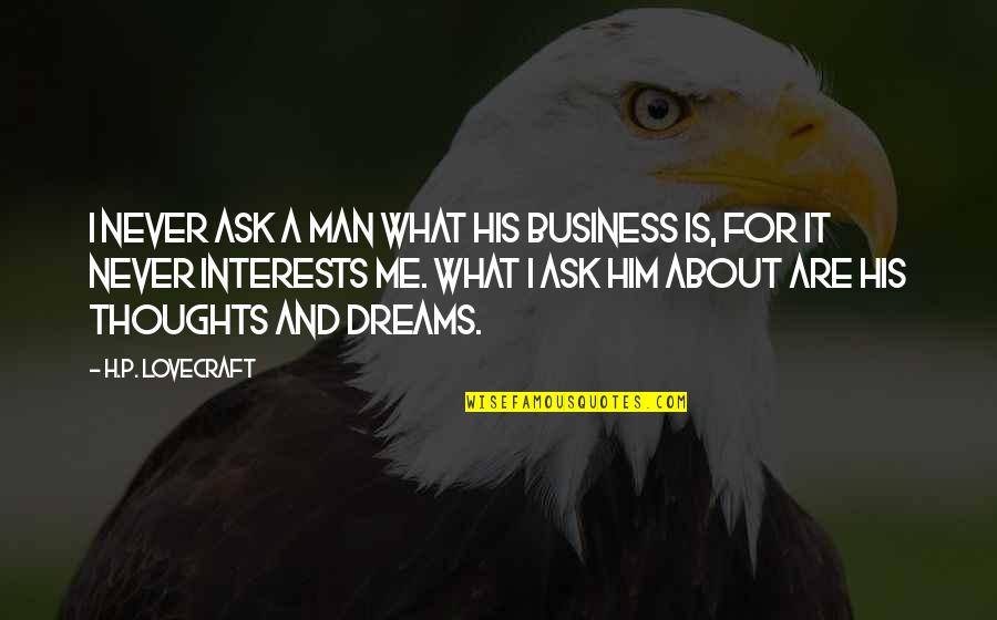 Supernatural Horror Stories Quotes By H.P. Lovecraft: I never ask a man what his business Supernatural Horror Stories Quotes By H.P. Lovecraft: I never ask a man what his business