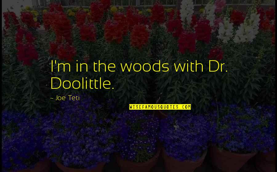 Supernatural Lucifer Quotes By Joe Teti: I'm in the woods with Dr. Doolittle. Supernatural Lucifer Quotes By Joe Teti: I'm in the woods with Dr. Doolittle.