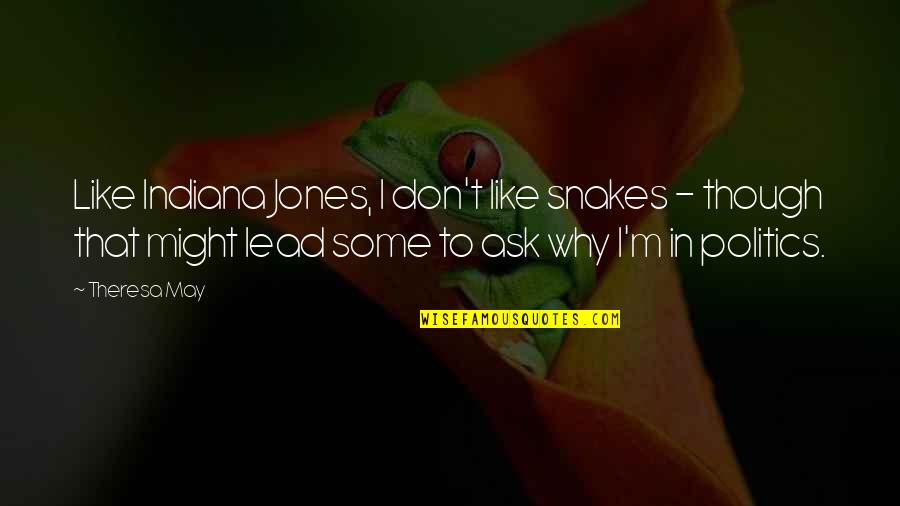 Supernatural Most Famous Quotes By Theresa May: Like Indiana Jones, I don't like snakes - Supernatural Most Famous Quotes By Theresa May: Like Indiana Jones, I don't like snakes -