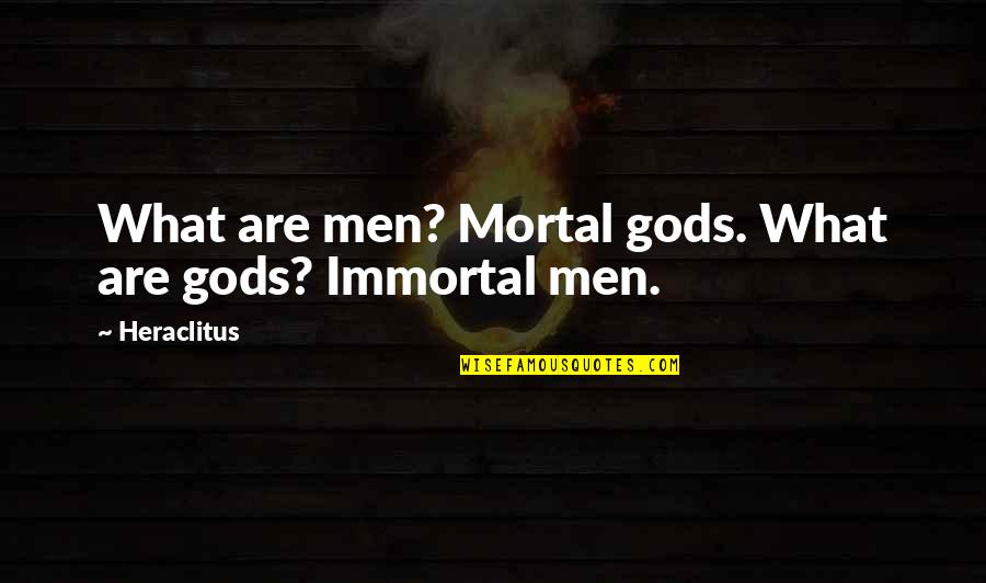 Supernatural Pamela Quotes By Heraclitus: What are men? Mortal gods. What are gods?