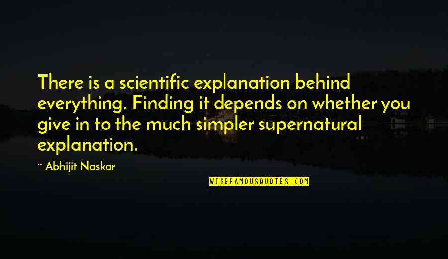 Supernatural Paranormal Quotes By Abhijit Naskar: There is a scientific explanation behind everything. Finding Supernatural Paranormal Quotes By Abhijit Naskar: There is a scientific explanation behind everything. Finding