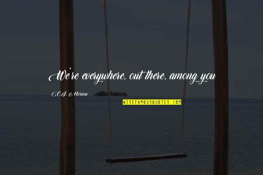 Supernatural Paranormal Quotes By C.J. Morrow: We're everywhere, out there, among you Supernatural Paranormal Quotes By C.J. Morrow: We're everywhere, out there, among you