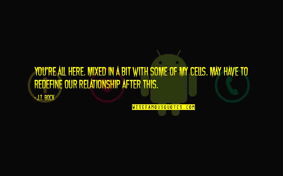 Supernatural Paranormal Quotes By J.T. Bock: You're all here. Mixed in a bit with Supernatural Paranormal Quotes By J.T. Bock: You're all here. Mixed in a bit with