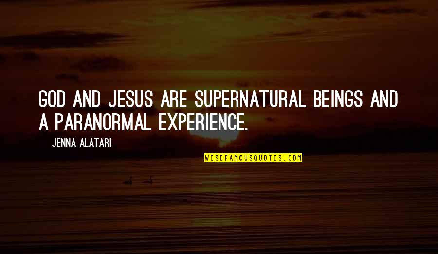 Supernatural Paranormal Quotes By Jenna Alatari: God and Jesus are supernatural beings and a