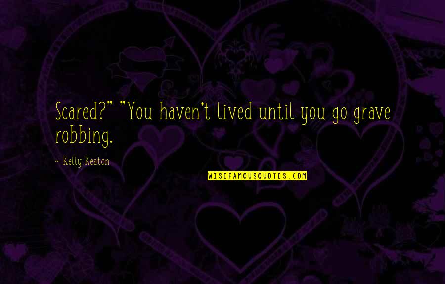 Supernatural Paranormal Quotes By Kelly Keaton: Scared?" "You haven't lived until you go grave Supernatural Paranormal Quotes By Kelly Keaton: Scared?" "You haven't lived until you go grave