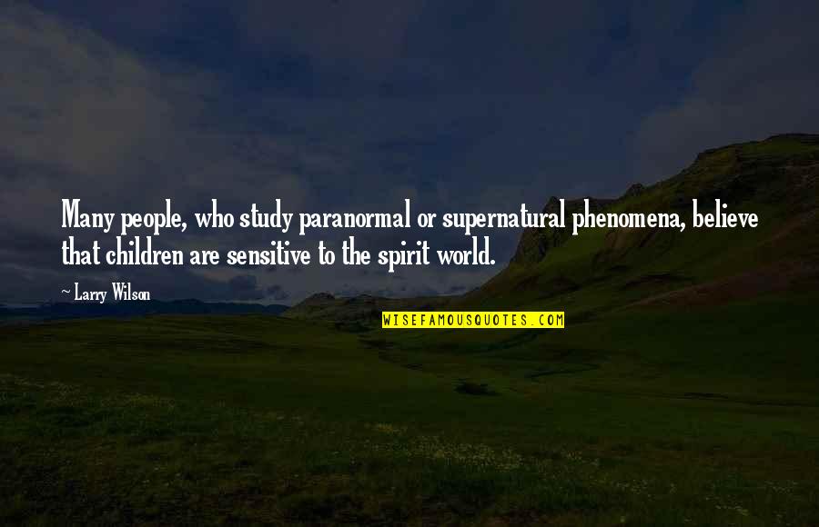 Supernatural Paranormal Quotes By Larry Wilson: Many people, who study paranormal or supernatural phenomena, Supernatural Paranormal Quotes By Larry Wilson: Many people, who study paranormal or supernatural phenomena,