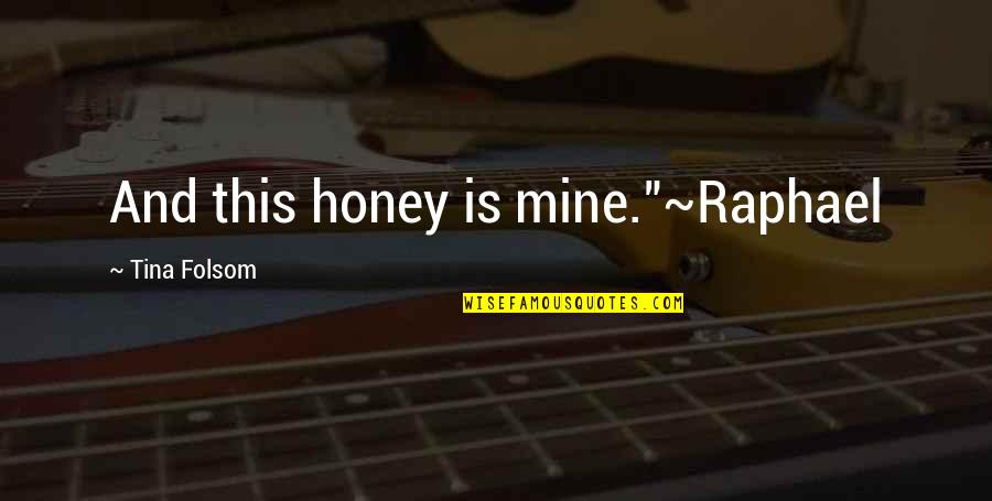 Supernatural Point Of No Return Quotes By Tina Folsom: And this honey is mine."~Raphael