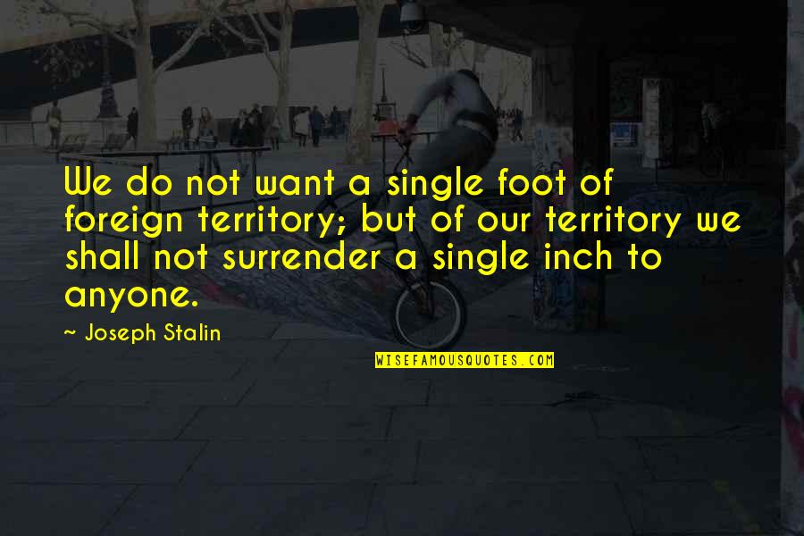 Supernatural Reichenbach Quotes By Joseph Stalin: We do not want a single foot of Supernatural Reichenbach Quotes By Joseph Stalin: We do not want a single foot of