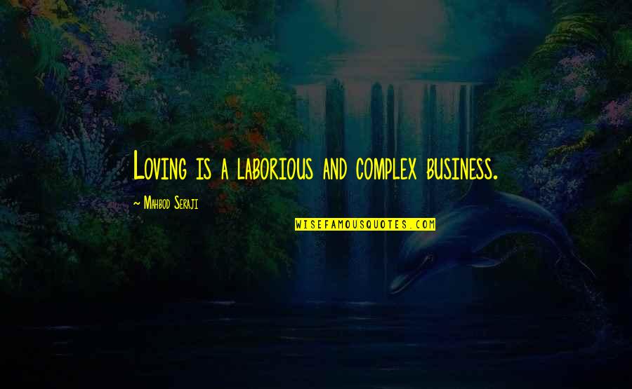Supernatural Sam Quotes By Mahbod Seraji: Loving is a laborious and complex business.