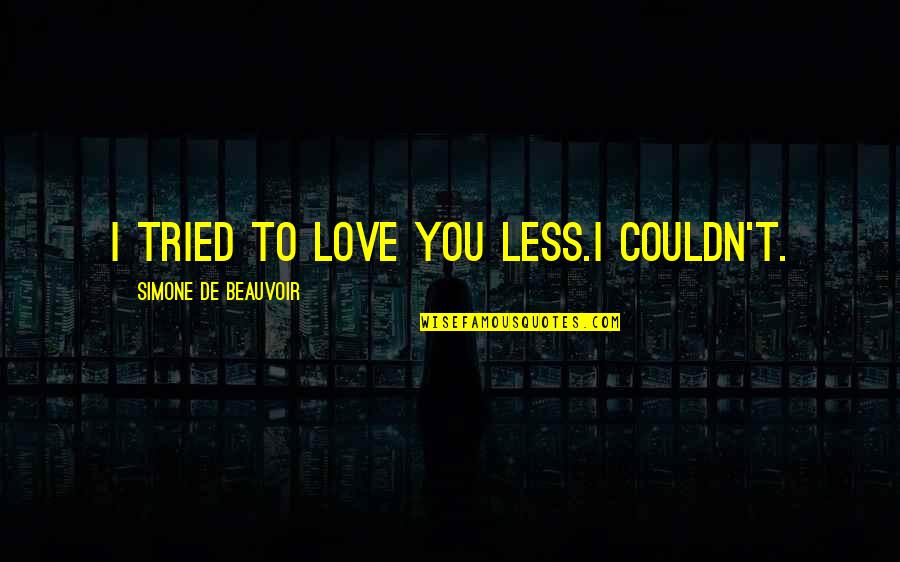 Supernatural Samandriel Quotes By Simone De Beauvoir: I tried to love you less.I couldn't.