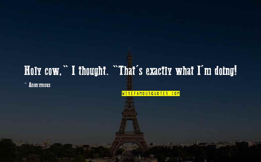 Supernatural Season 1 Asylum Quotes By Anonymous: Holy cow," I thought. "That's exactly what I'm