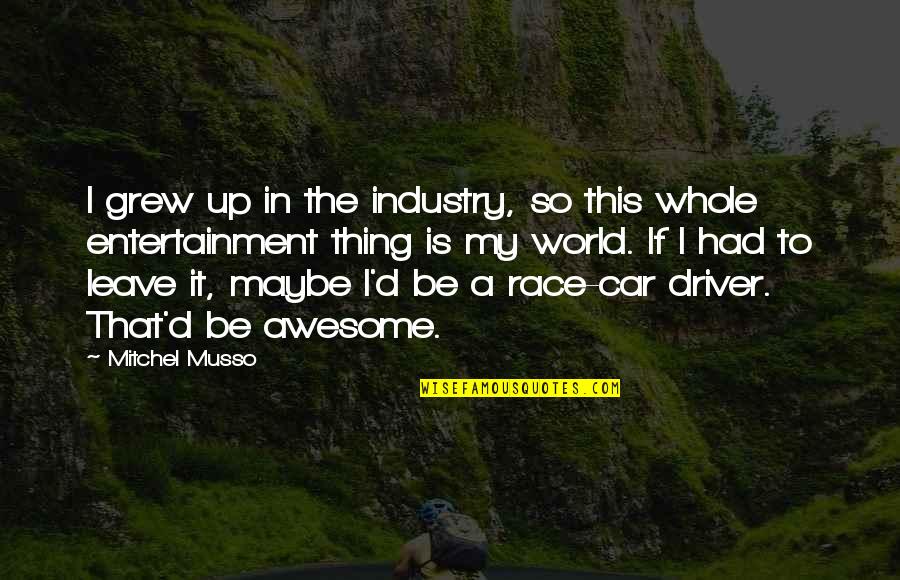 Supernatural Season 1 Asylum Quotes By Mitchel Musso: I grew up in the industry, so this Supernatural Season 1 Asylum Quotes By Mitchel Musso: I grew up in the industry, so this