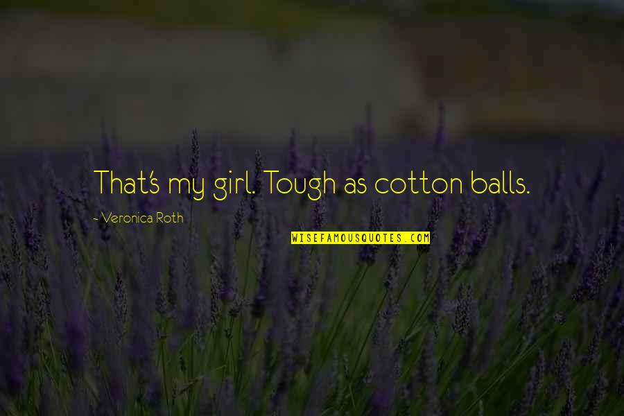Supernatural Season 10 Castiel Quotes By Veronica Roth: That's my girl. Tough as cotton balls.