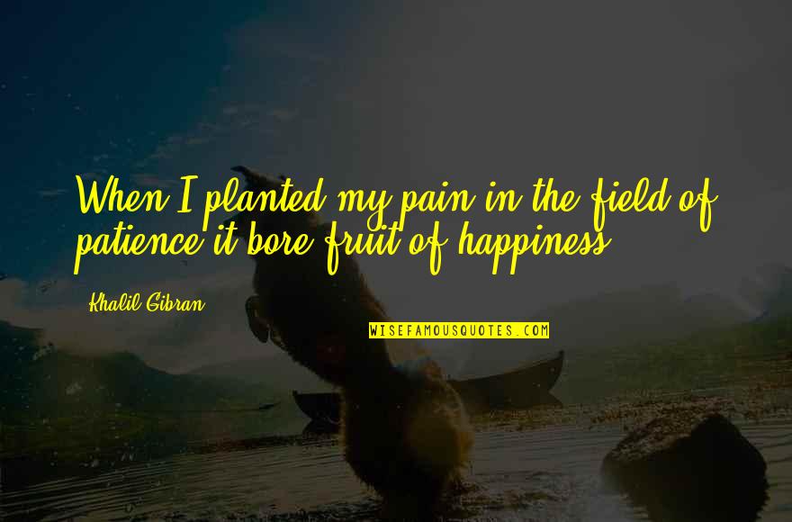 Supernatural Season 5 Episode 10 Quotes By Khalil Gibran: When I planted my pain in the field