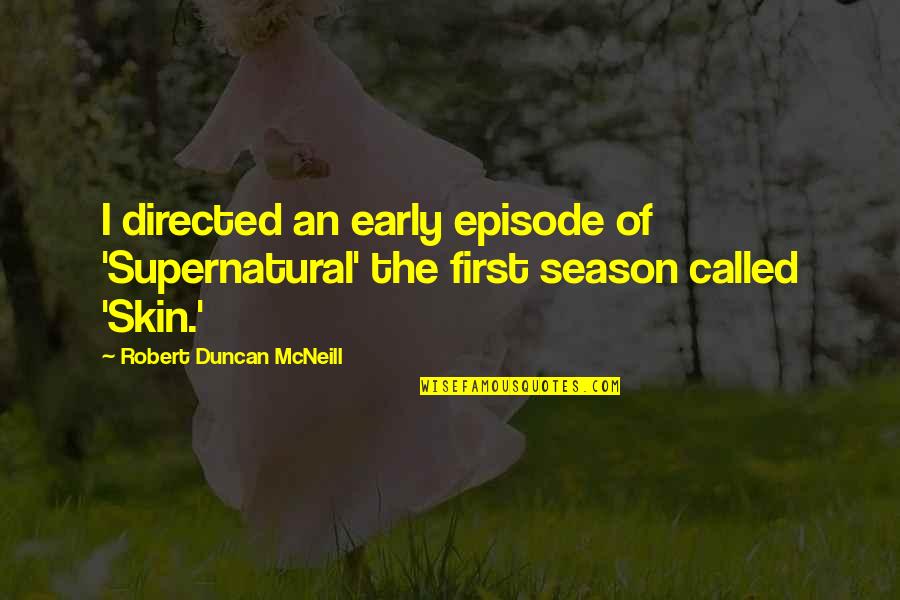 Supernatural Season 9 Episode 6 Quotes By Robert Duncan McNeill: I directed an early episode of 'Supernatural' the Supernatural Season 9 Episode 6 Quotes By Robert Duncan McNeill: I directed an early episode of 'Supernatural' the