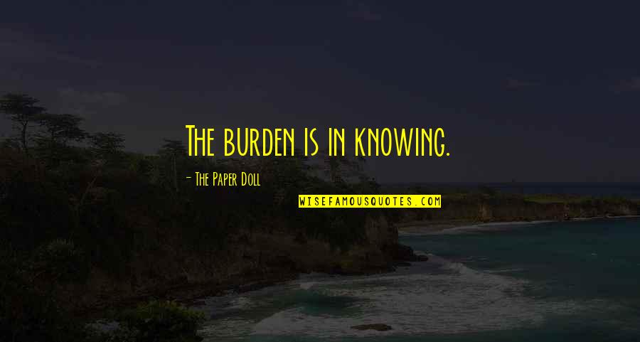 Supernatural Season 9 Finale Quotes By The Paper Doll: The burden is in knowing.