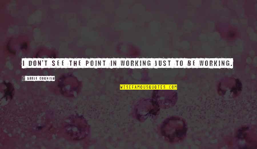Supernatural Series Quotes By Abbie Cornish: I don't see the point in working just Supernatural Series Quotes By Abbie Cornish: I don't see the point in working just