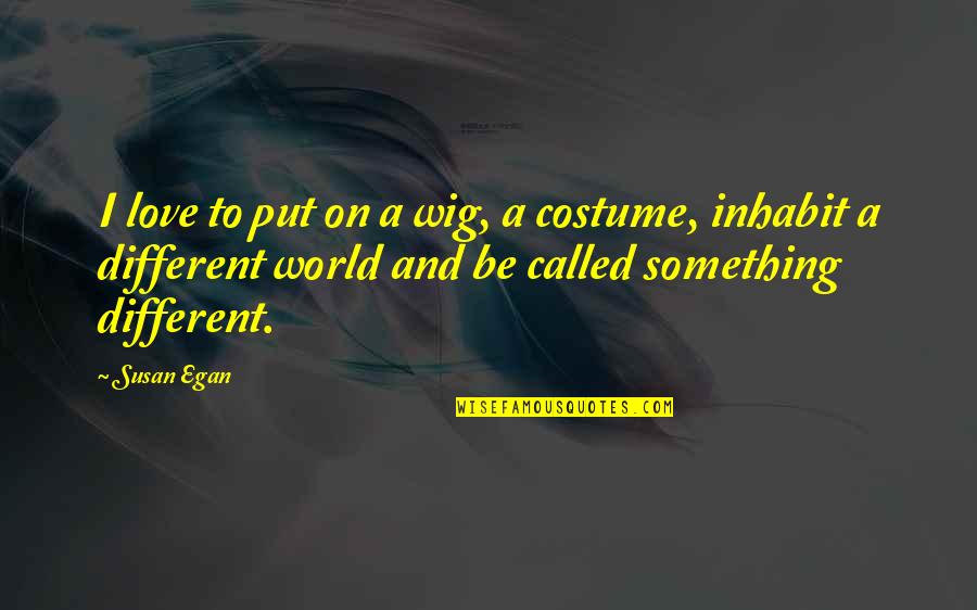 Supernatural Series Quotes By Susan Egan: I love to put on a wig, a Supernatural Series Quotes By Susan Egan: I love to put on a wig, a