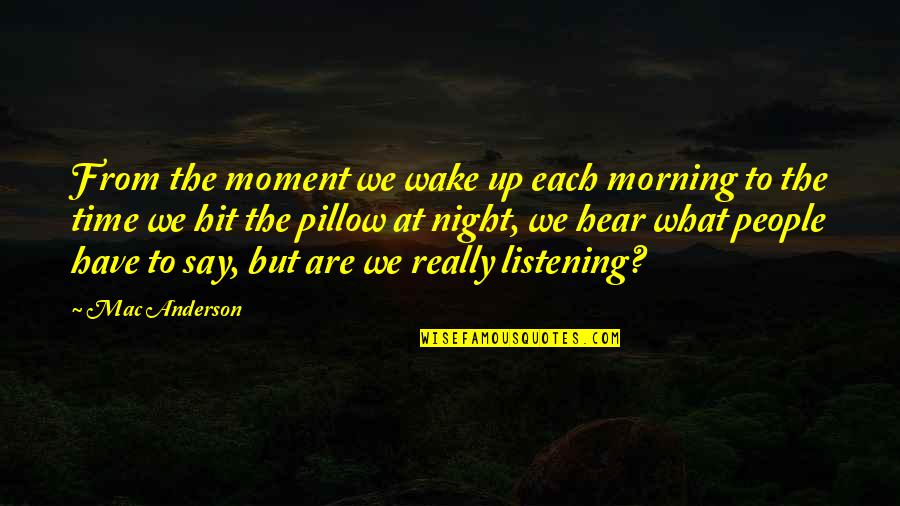 Supernatural The Executioner Song Quotes By Mac Anderson: From the moment we wake up each morning Supernatural The Executioner Song Quotes By Mac Anderson: From the moment we wake up each morning