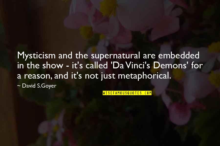 Supernatural The Show Quotes By David S.Goyer: Mysticism and the supernatural are embedded in the