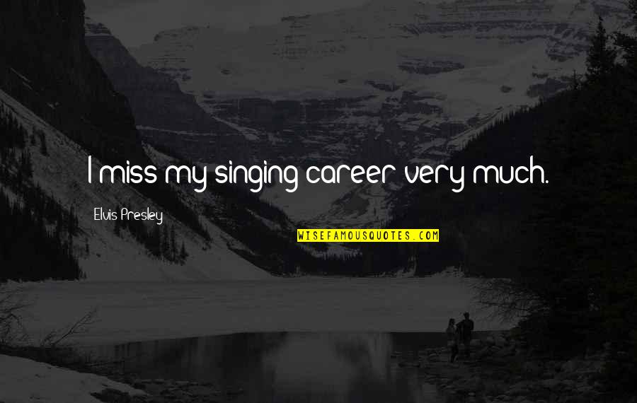 Supernatural Tv Series Quotes By Elvis Presley: I miss my singing career very much. Supernatural Tv Series Quotes By Elvis Presley: I miss my singing career very much.