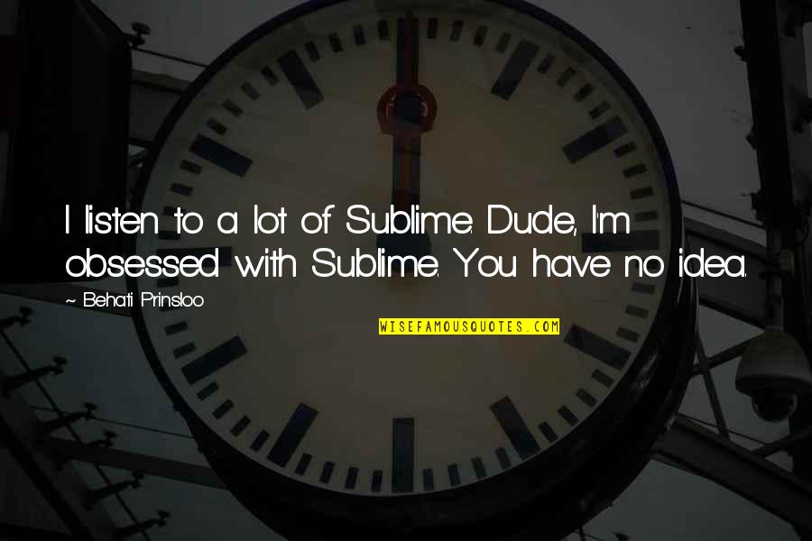 Supernatural Zachariah Quotes By Behati Prinsloo: I listen to a lot of Sublime. Dude,