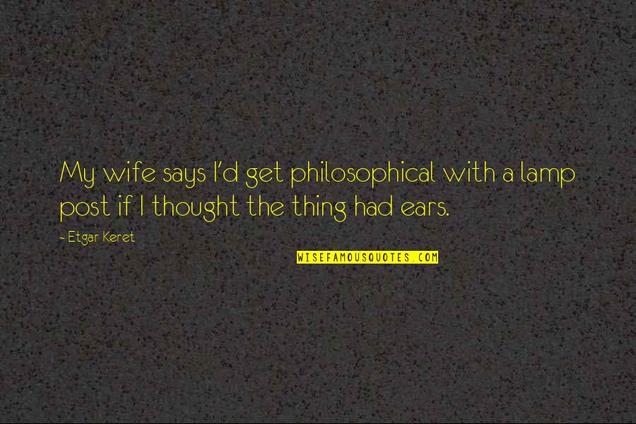 Supernatural Zachariah Quotes By Etgar Keret: My wife says I'd get philosophical with a