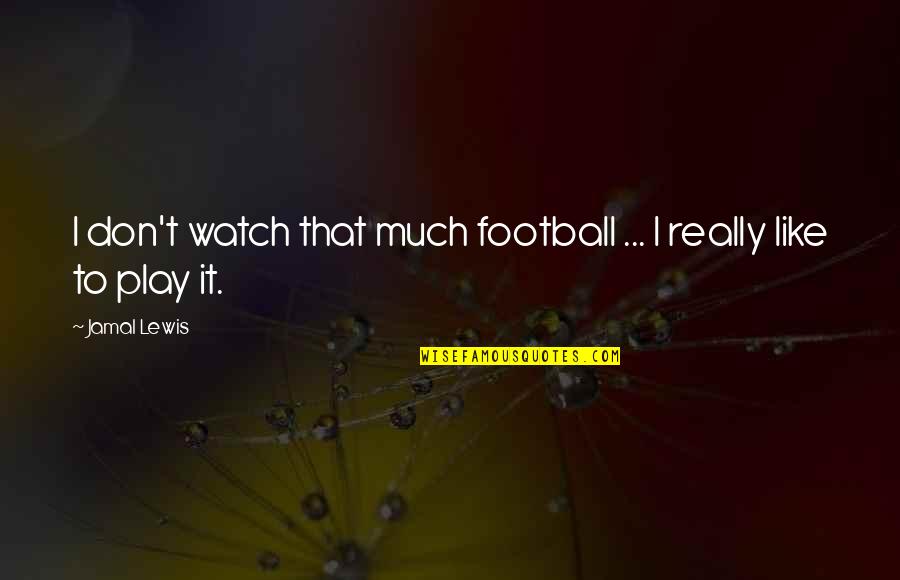Supernaturalists Quotes By Jamal Lewis: I don't watch that much football ... I