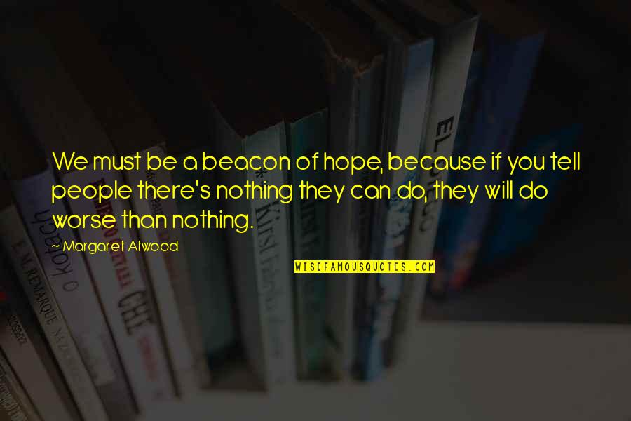Supernaturals Believe Quotes By Margaret Atwood: We must be a beacon of hope, because