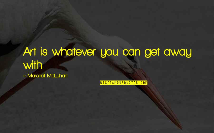 Supernaturals Online Quotes By Marshall McLuhan: Art is whatever you can get away with. Supernaturals Online Quotes By Marshall McLuhan: Art is whatever you can get away with.