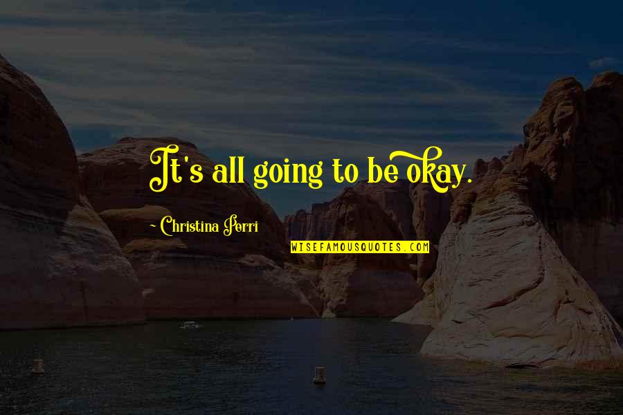 Supernature Quotes By Christina Perri: It's all going to be okay.