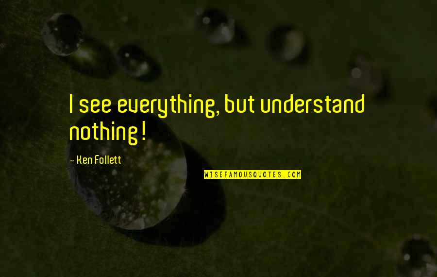 Supernature Tour Quotes By Ken Follett: I see everything, but understand nothing!