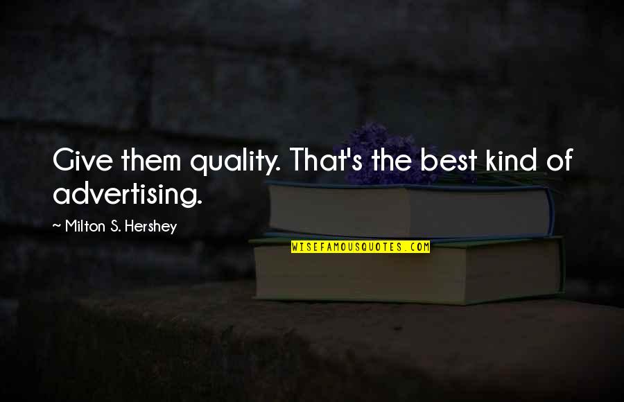 Supernature Tour Quotes By Milton S. Hershey: Give them quality. That's the best kind of