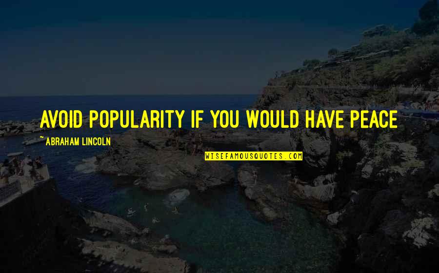 Supernice Quotes By Abraham Lincoln: Avoid popularity if you would have peace