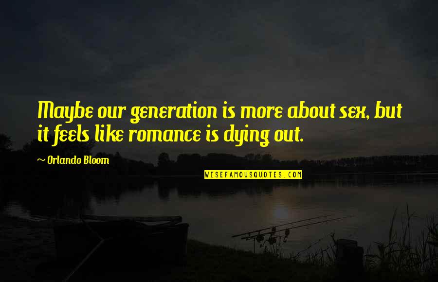 Supernova Marissa Meyer Quotes By Orlando Bloom: Maybe our generation is more about sex, but