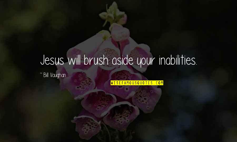 Supernovae Solo Quotes By Bill Vaughan: Jesus will brush aside your inabilities. Supernovae Solo Quotes By Bill Vaughan: Jesus will brush aside your inabilities.