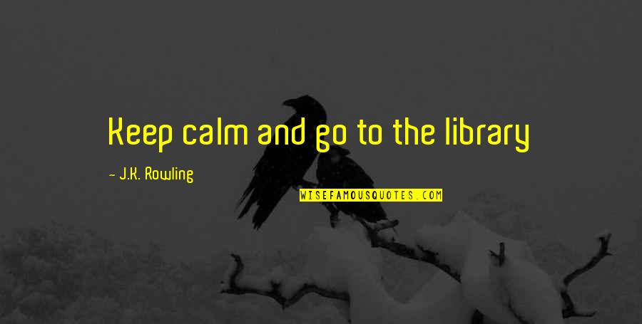 Supernovae Solo Quotes By J.K. Rowling: Keep calm and go to the library Supernovae Solo Quotes By J.K. Rowling: Keep calm and go to the library