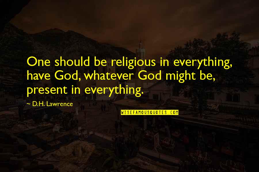 Superorganism Mickey Quotes By D.H. Lawrence: One should be religious in everything, have God, Superorganism Mickey Quotes By D.H. Lawrence: One should be religious in everything, have God,