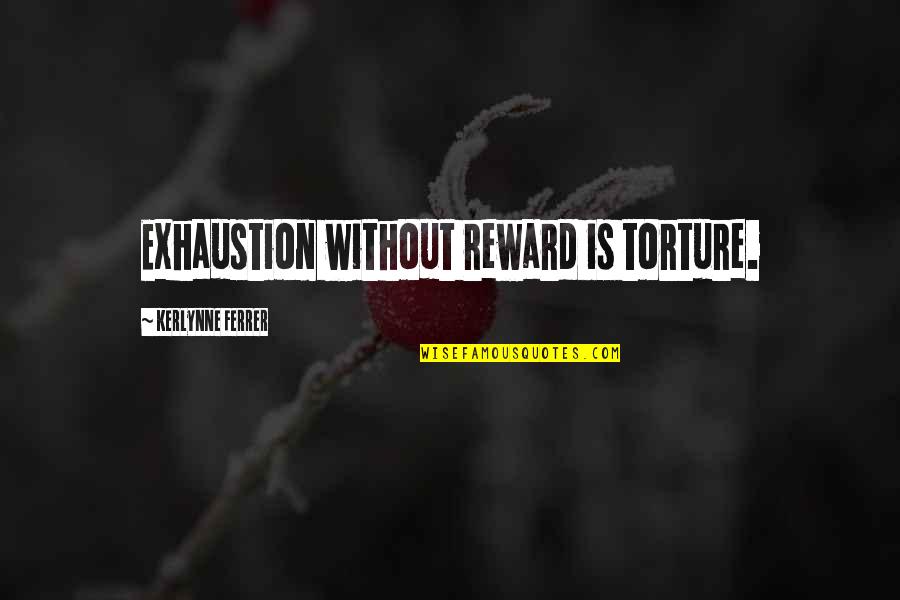 Superpacs Quotes By Kerlynne Ferrer: Exhaustion without reward is torture.
