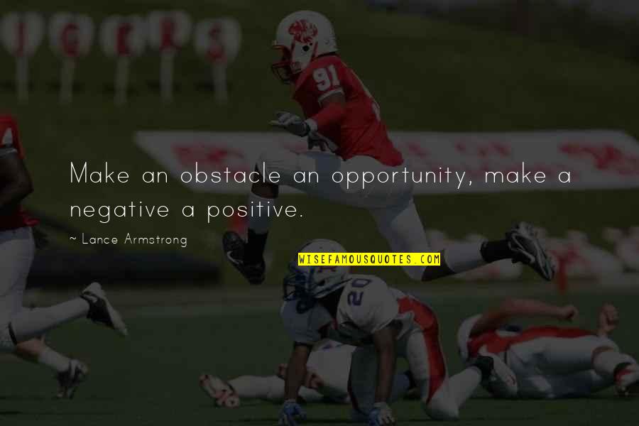 Superpatriotic Quotes By Lance Armstrong: Make an obstacle an opportunity, make a negative