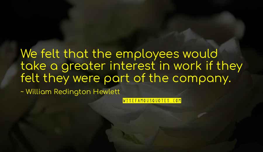 Superphilosophical Quotes By William Redington Hewlett: We felt that the employees would take a Superphilosophical Quotes By William Redington Hewlett: We felt that the employees would take a