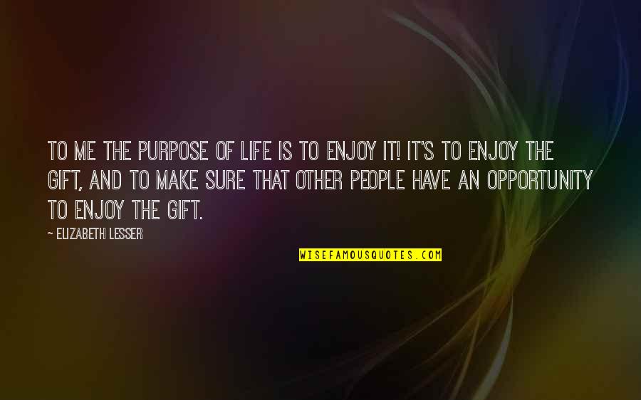 Superpose Quotes By Elizabeth Lesser: To me the purpose of life is to