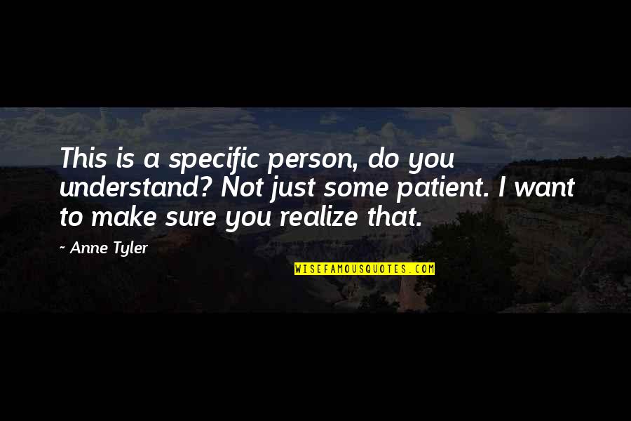 Superposition Benchmark Quotes By Anne Tyler: This is a specific person, do you understand?