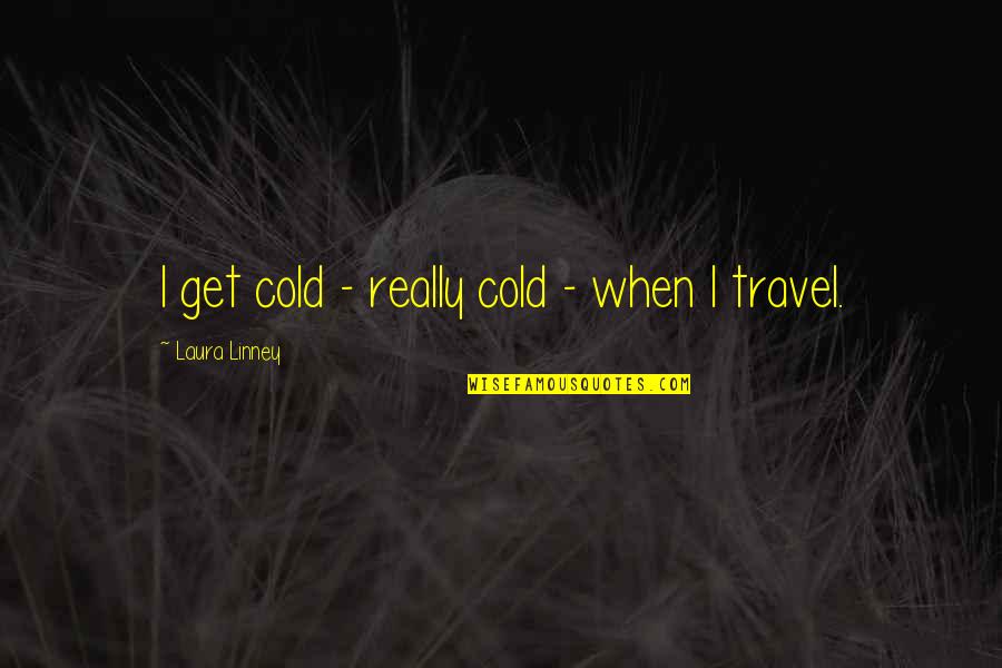 Superposition Benchmark Quotes By Laura Linney: I get cold - really cold - when