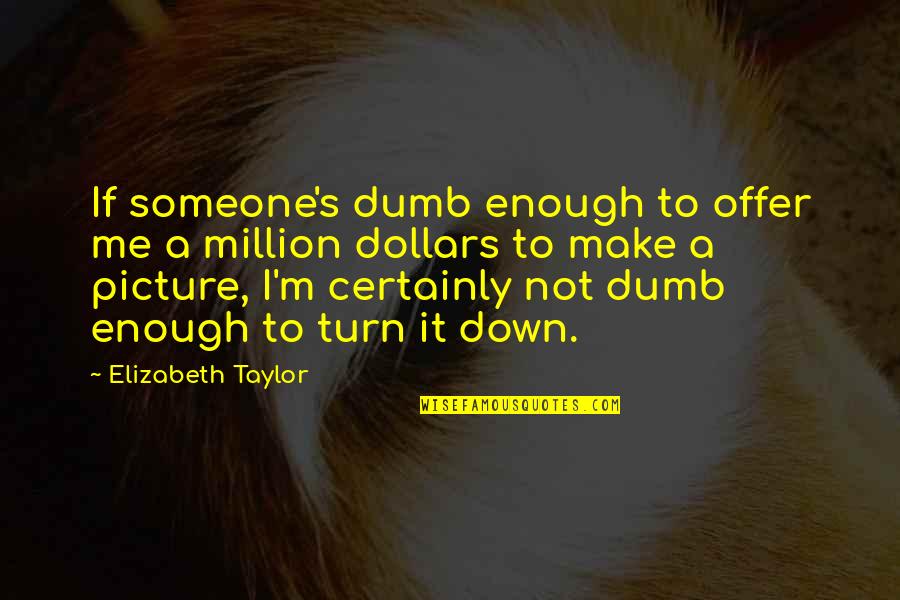 Superpower Motivational Quotes By Elizabeth Taylor: If someone's dumb enough to offer me a