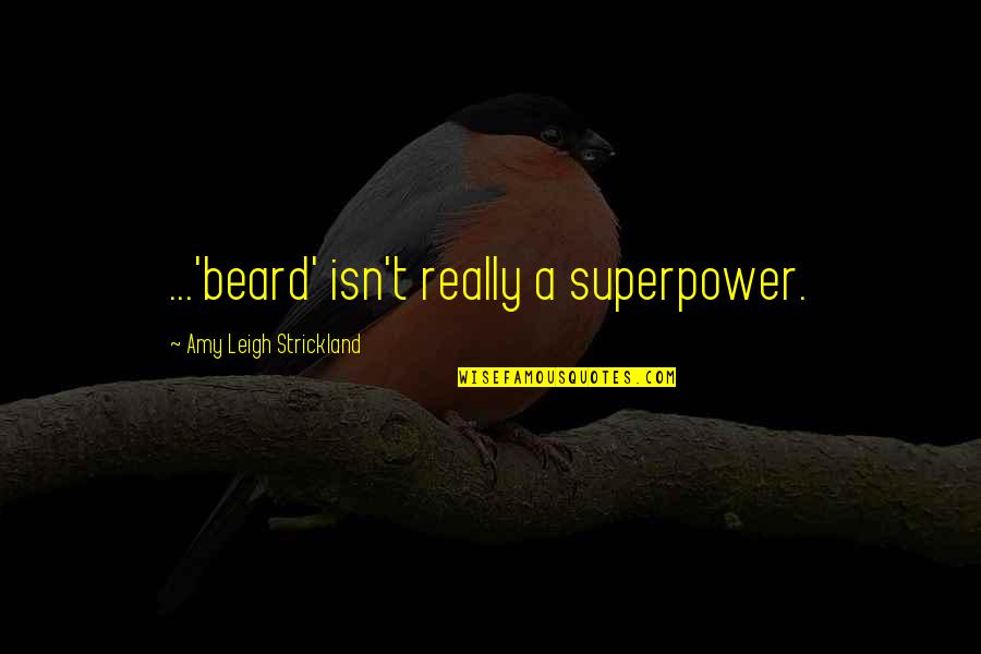 Superpower Quotes By Amy Leigh Strickland: ...'beard' isn't really a superpower.