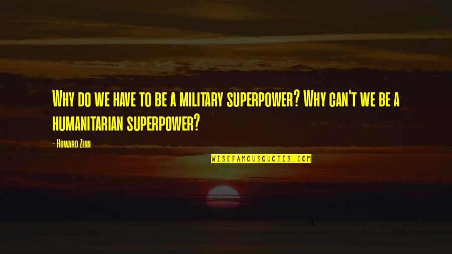 Superpower Quotes By Howard Zinn: Why do we have to be a military