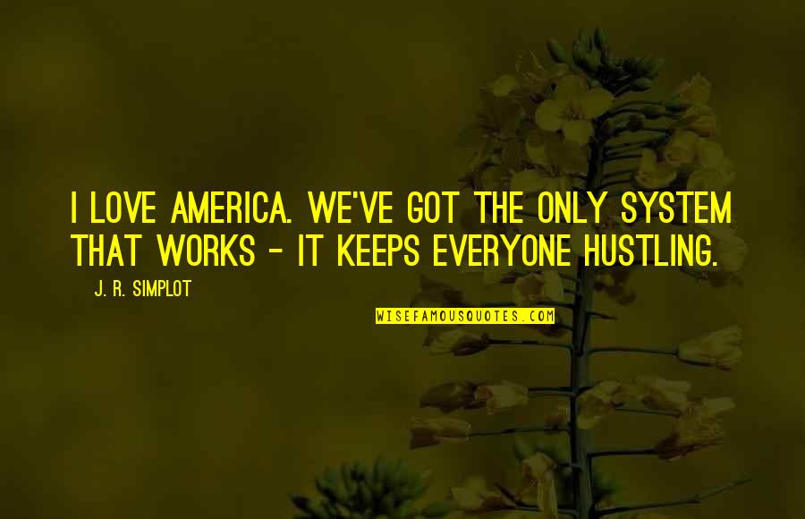 Superreal Quotes By J. R. Simplot: I love America. We've got the only system