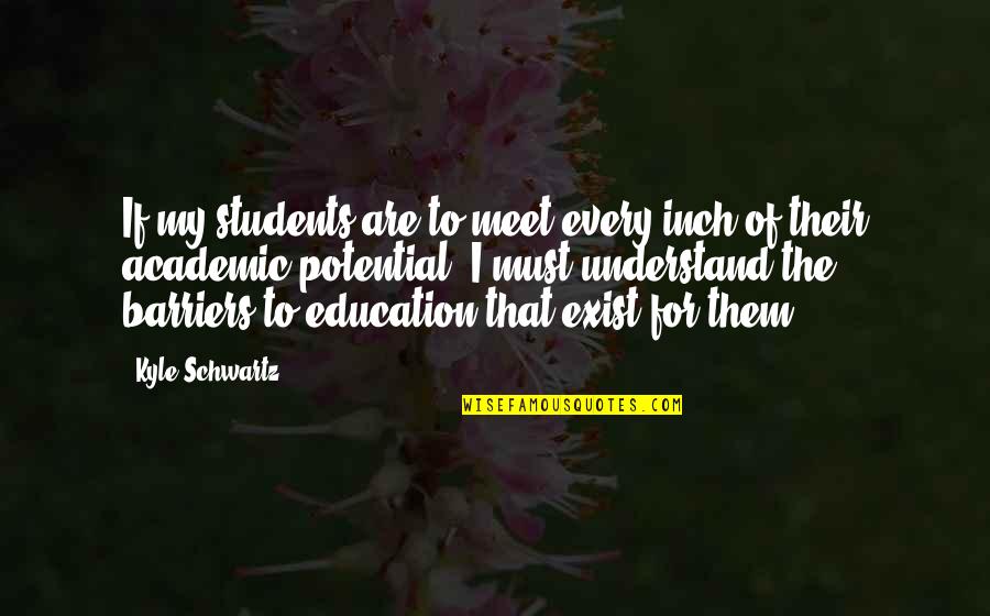 Superreal Quotes By Kyle Schwartz: If my students are to meet every inch Superreal Quotes By Kyle Schwartz: If my students are to meet every inch